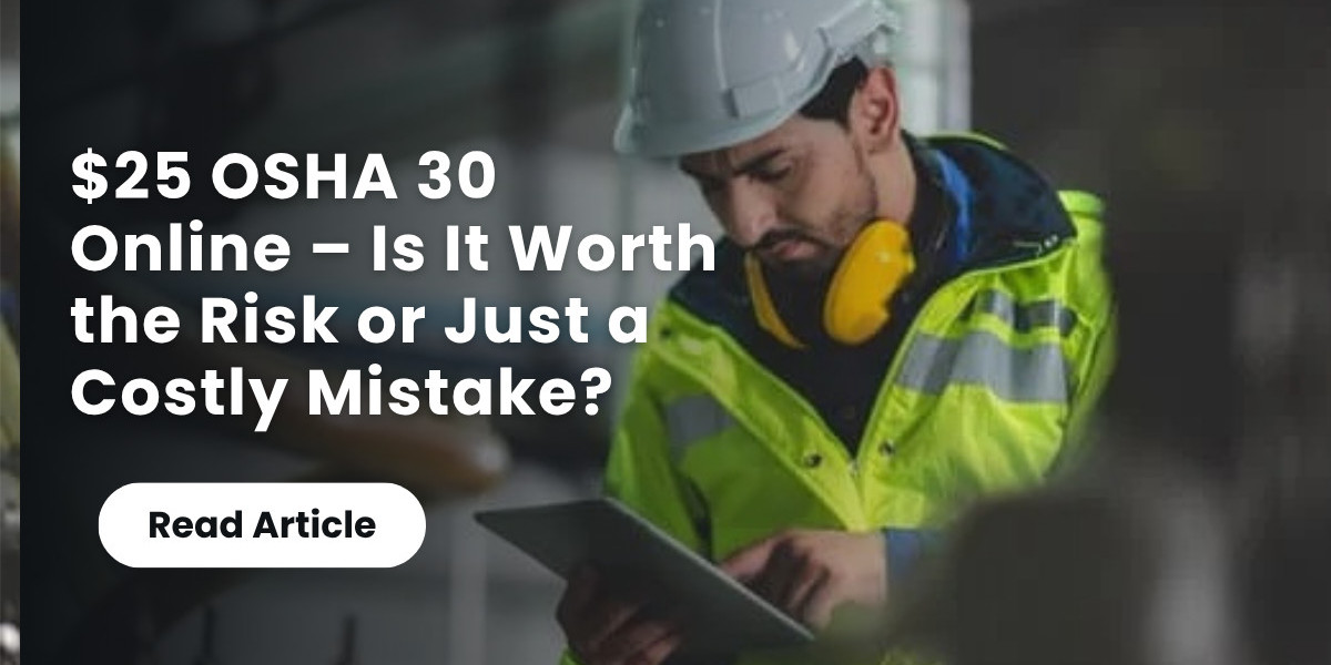 $25 OSHA 30 Online – Is It Worth the Risk or Just a Costly Mistake?