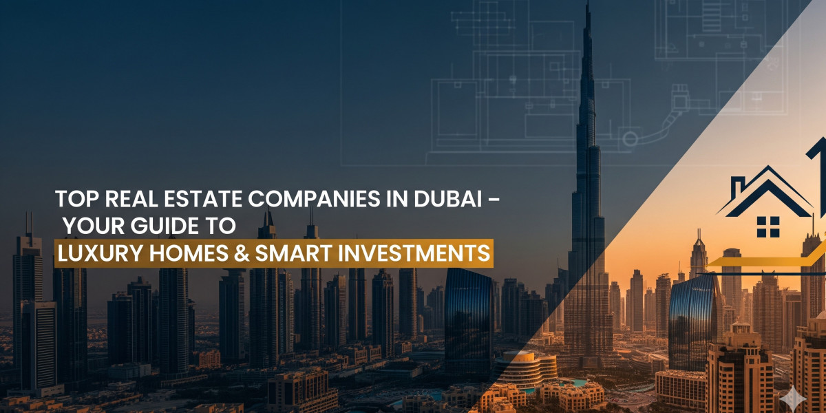 Top Real Estate Companies in Dubai – Your Guide to Luxury Homes & Smart Investments